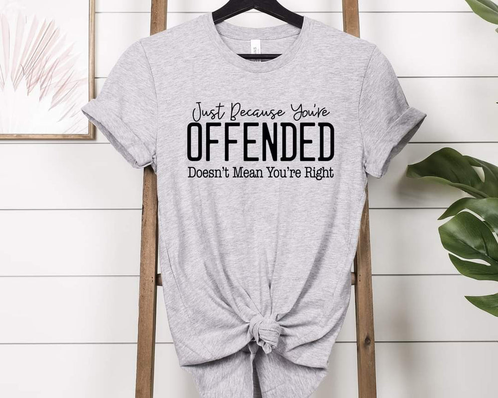 Just Because You're Offended Graphic Tee