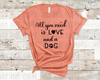 All You Need Is Love And A Dog - Coral - T-Shirt